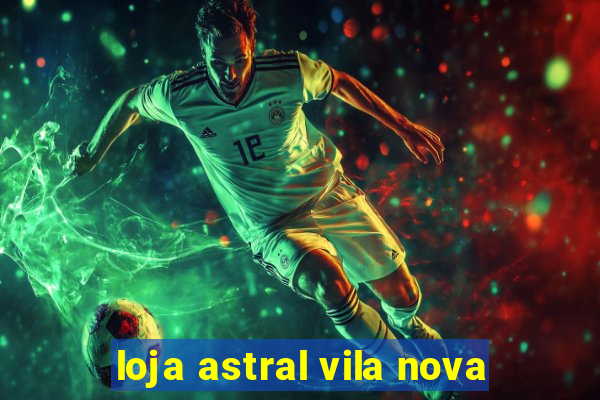 loja astral vila nova